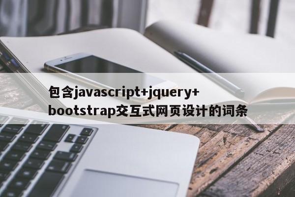 包含javascript+jquery+bootstrap交互式网页设计的词条