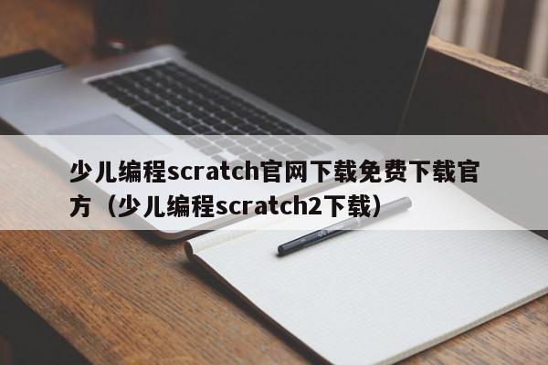 少儿编程scratch官网下载免费下载官方（少儿编程scratch2下载）