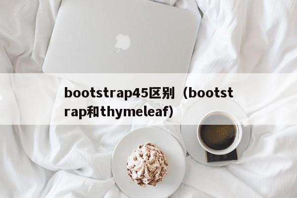 bootstrap45区别（bootstrap和thymeleaf）