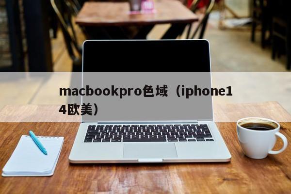 macbookpro色域（iphone14欧美）