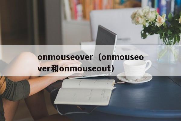 onmouseover（onmouseover和onmouseout）
